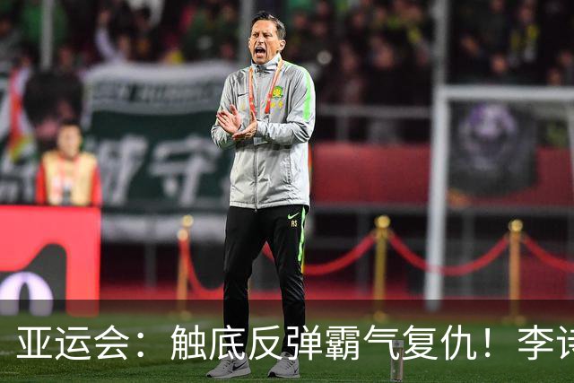 亚运会：触底反弹霸气复仇！李诗沣2-0横扫阿尤什，决赛一步之遥